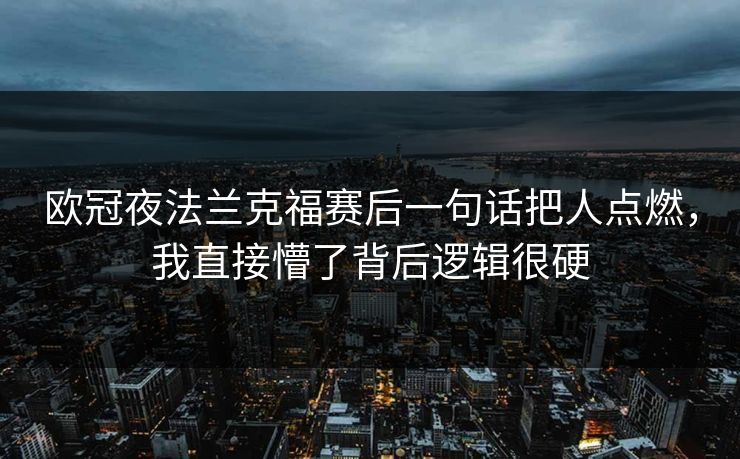 欧冠夜法兰克福赛后一句话把人点燃，我直接懵了背后逻辑很硬